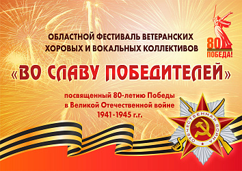 Приглашаем к участию в Областном фестивале ветеранских хоровых и вокальных коллективов  «ВО СЛАВУ ПОБЕДИТЕЛЕЙ», посвященном 80-летию Победы в Великой Отечественной Войне
